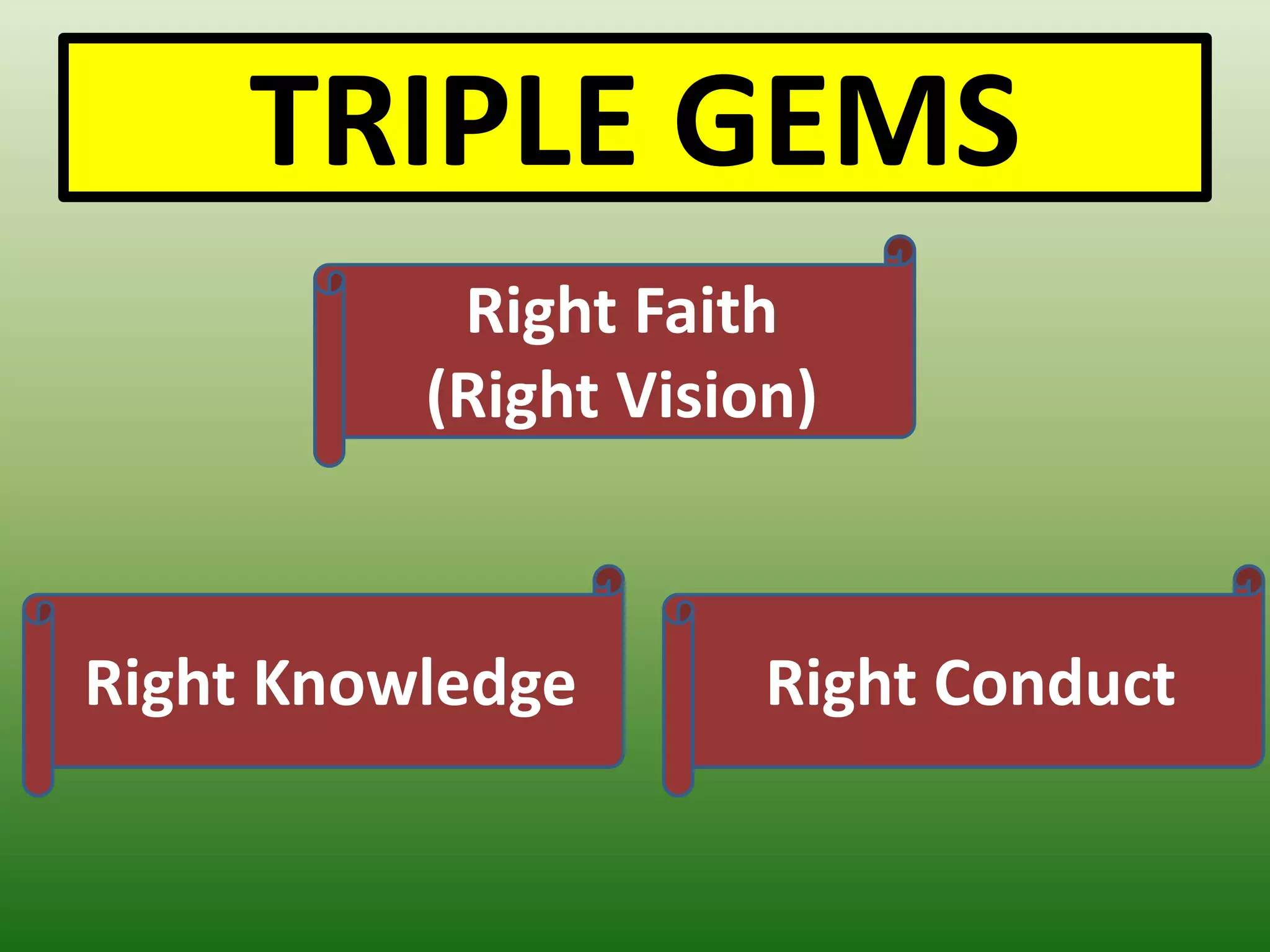 TRIPLE GEMS
Right Conduct
Right Knowledge
Right Faith
(Right Vision)
 