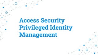 Access Security
Privileged Identity
Management
 
