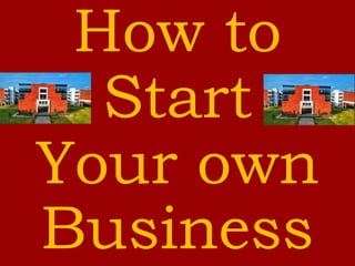How to
Start
Your own
Business
 
