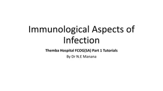 Immunological Aspects of
Infection
Themba Hospital FCOG(SA) Part 1 Tutorials
By Dr N.E Manana
 