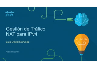 Gestión de Tráfico
NAT para IPv4
Luis David Narváez
Redes Inteligentes
 