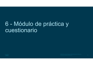 64
© 2016 Cisco y/o sus filiales. Todos los derechos reservados.
Información confidencial de Cisco
6 - Módulo de práctica y
cuestionario
 
