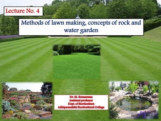 1
Methods of lawn making, concepts of rock and
water garden
Lecture No. 4
 