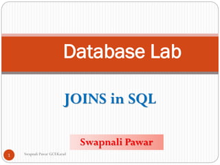 Swapnali Pawar GCEKarad
Database Lab
Swapnali Pawar
JOINS in SQL
1
 