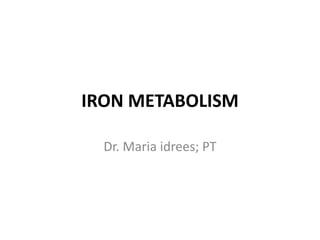 IRON METABOLISM
Dr. Maria idrees; PT
 
