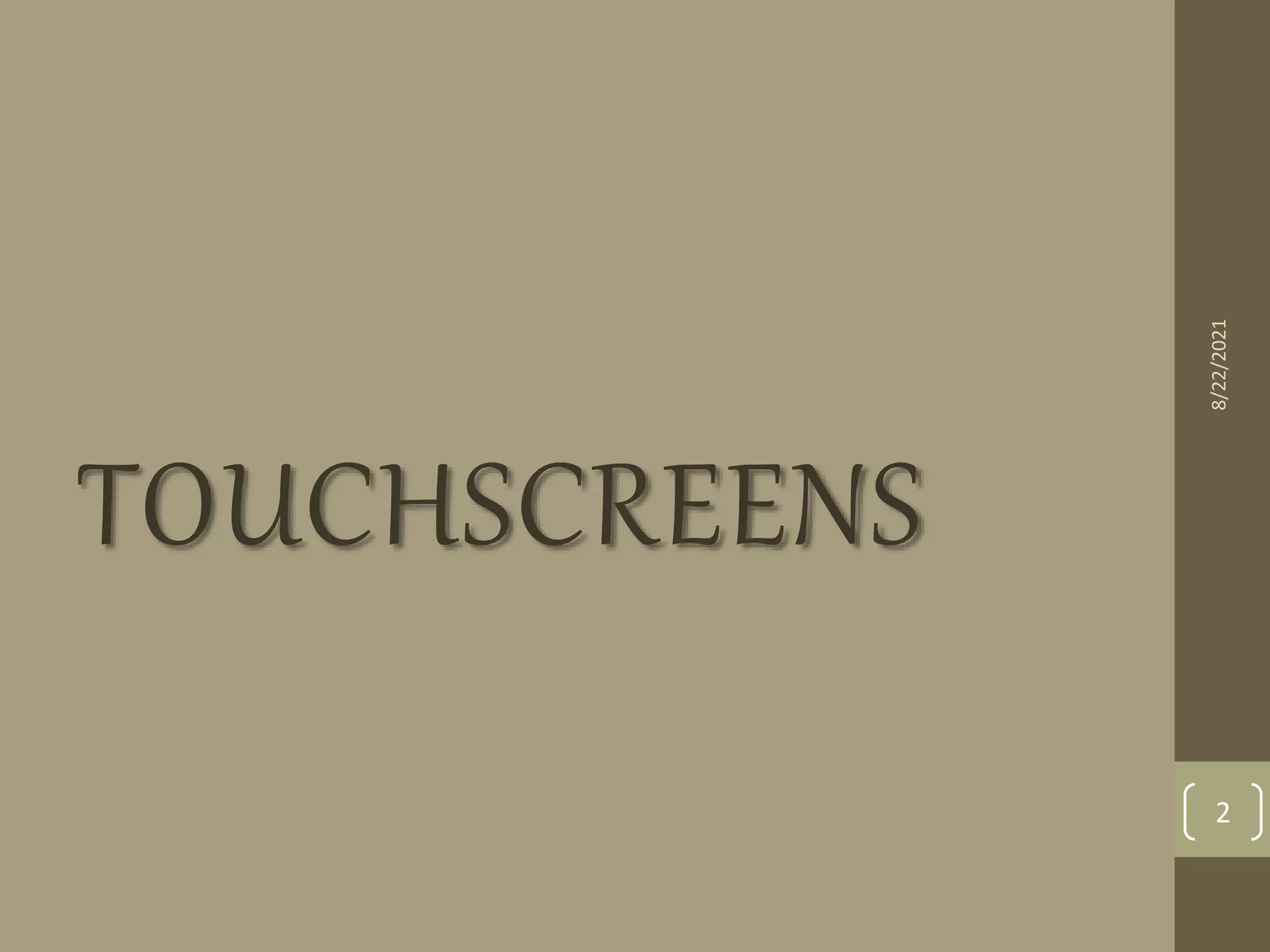 TOUCHSCREENS
8/22/2021
2
 