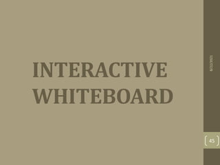 INTERACTIVE
WHITEBOARD
8/22/2021
45
 