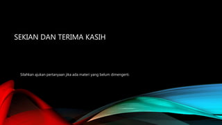 SEKIAN DAN TERIMA KASIH
Silahkan ajukan pertanyaan jika ada materi yang belum dimengerti.
 