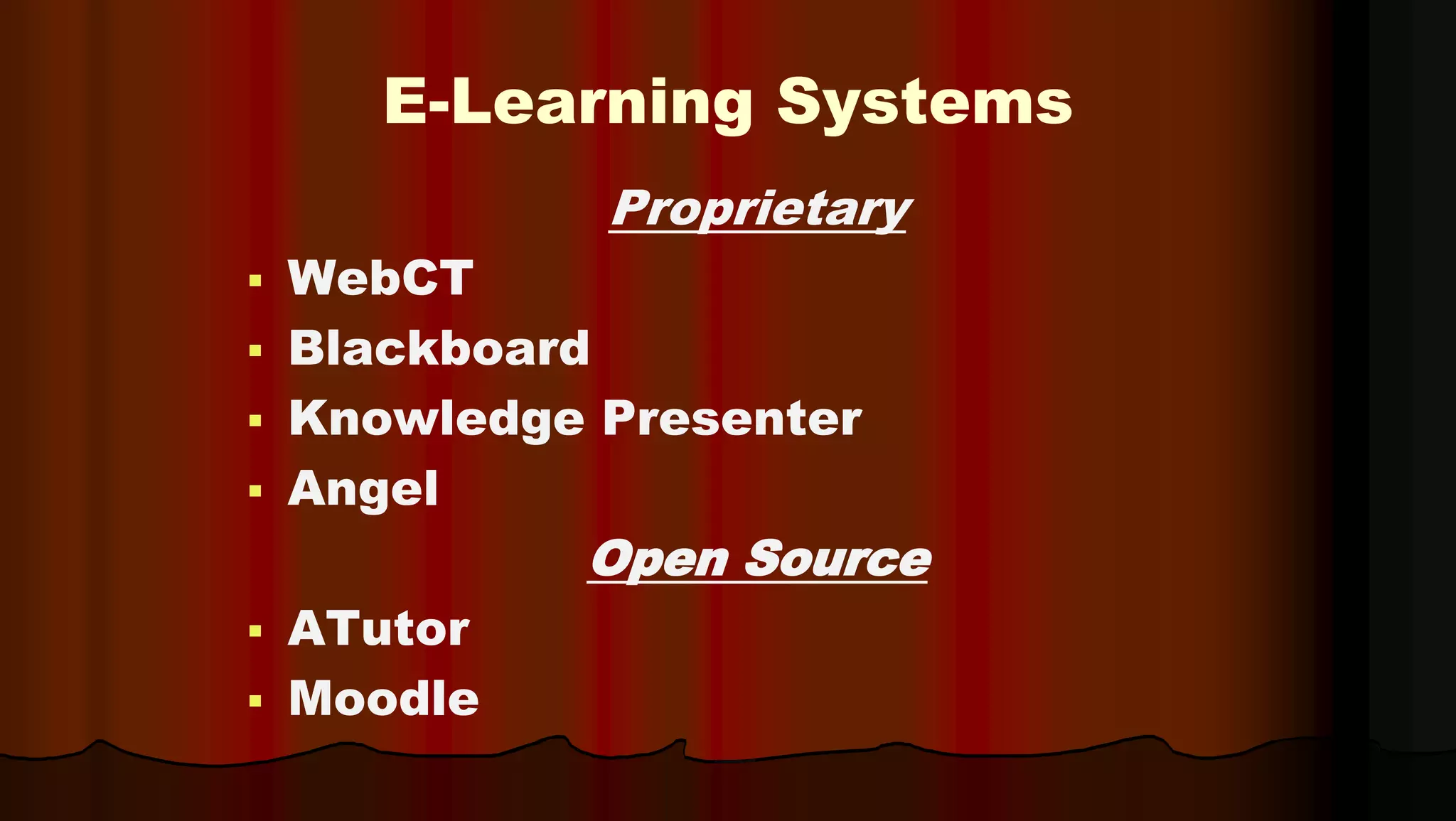 E-Learning Systems
Proprietary
 WebCT
 Blackboard
 Knowledge Presenter
 Angel
Open Source
 ATutor
 Moodle
 
