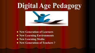  New Generation of Learners
 New Learning Environments
 New Learning Media
 New Generation of Teachers ?
 