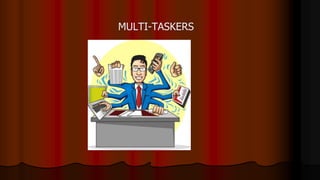 MULTI-TASKERS
 