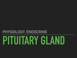 PITUITARY GLAND
PHYSIOLOGY: ENDOCRINE
 
