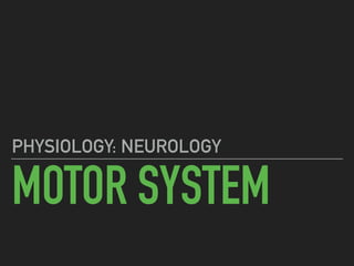 MOTOR SYSTEM
PHYSIOLOGY: NEUROLOGY
 