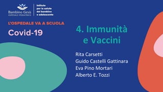 4. Immunità
e Vaccini
Rita Carsetti
Guido Castelli Gattinara
Eva Pino Mortari
Alberto E. Tozzi
 