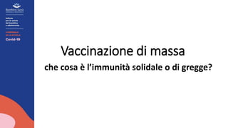 Vaccinazione di massa
che cosa è l’immunità solidale o di gregge?
 