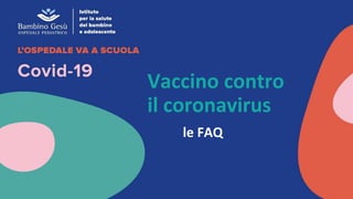 Vaccino contro
il coronavirus
le FAQ
 