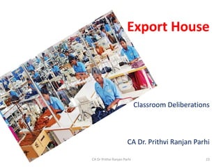 Export House
Classroom Deliberations
CA Dr. Prithvi Ranjan Parhi
CA Dr Prithvi Ranjan Parhi 23
 