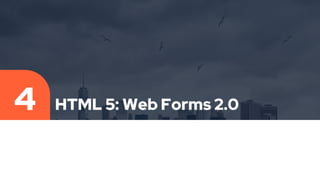 HTML 5: Web Forms 2.0
4
 