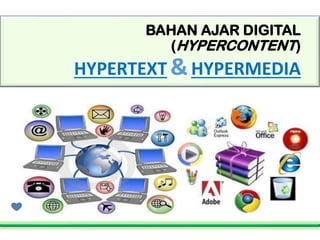 BAHAN AJAR DIGITAL
(HYPERCONTENT)
HYPERTEXT &HYPERMEDIA
 