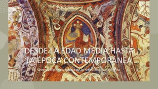 DESDE LA EDAD MEDIA HASTA
LA ÉPOCA CONTEMPORÁNEA
Síntesis histórico-bíblica de la reflexión eclesiológica.
 