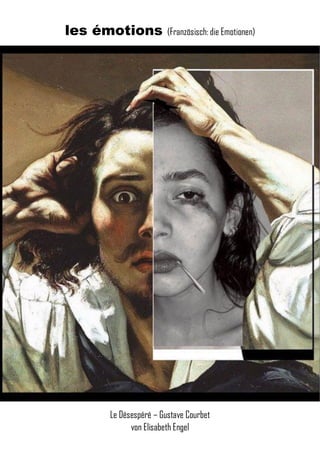 les émotions (Französisch: die Emotionen)
Le Désespéré – Gustave Courbet
von Elisabeth Engel
 