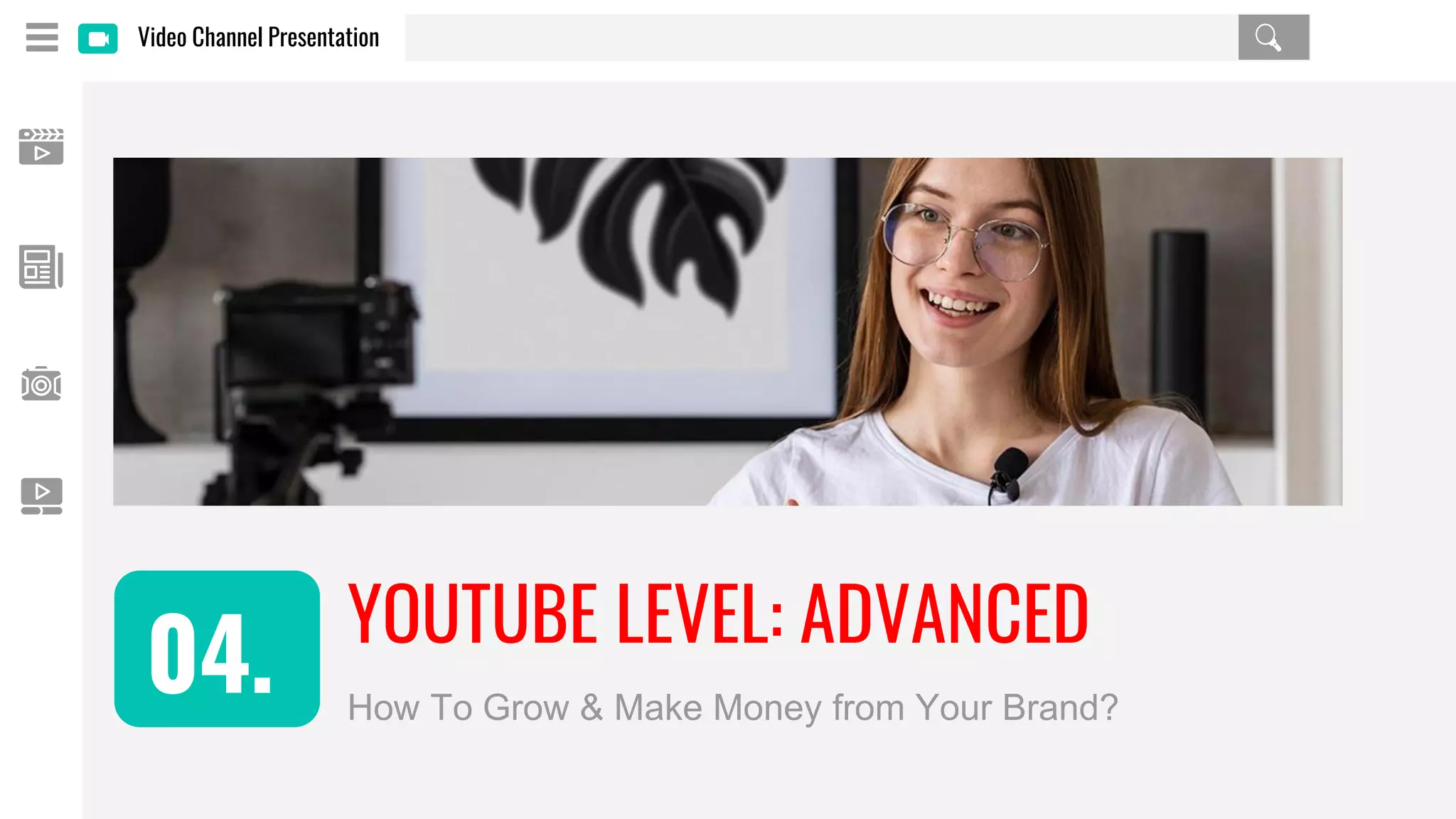 Video Channel Presentation
YOUTUBE LEVEL: ADVANCED
How To Grow & Make Money from Your Brand?
04.