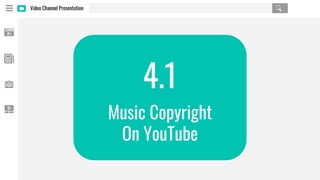 Video Channel Presentation
4.1
Music Copyright
On YouTube