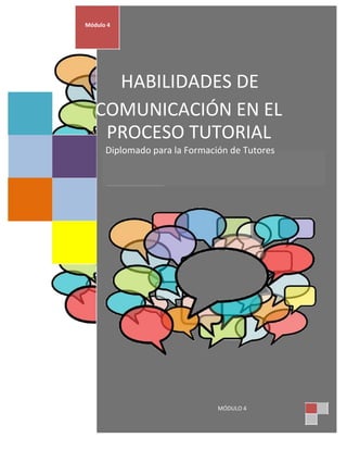 HABILIDADES DE
COMUNICACIÓN EN EL
PROCESO TUTORIAL
Diplomado para la Formación de Tutores
MÓDULO 4
Módulo 4
 