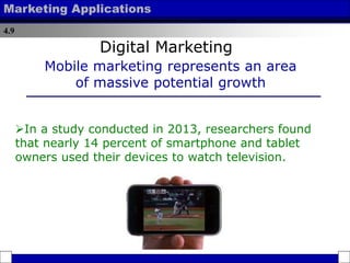 4.9
Marketing Applications
In a study conducted in 2013, researchers found
that nearly 14 percent of smartphone and table...
