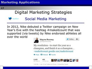 4.9
Marketing Applications
In 2012, Nike debuted a Twitter campaign on New
Year’s Eve with the hashtag #makeitcount that w...