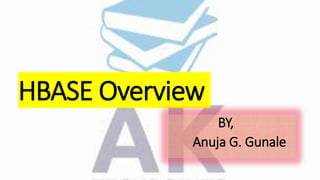 HBASE Overview
BY,
Anuja G. Gunale
 