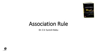 (CentreforKnowledgeTransfer)
institute
Association Rule
Dr. C.V. Suresh Babu
 