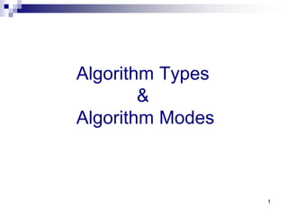 1
Algorithm Types
&
Algorithm Modes
 