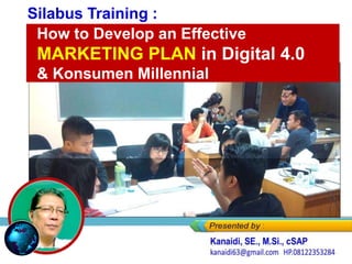 How to Develop an Effective
MARKETING PLAN in Digital 4.0
& Konsumen Millennial
Silabus Training :
 