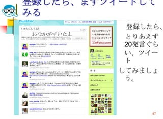 登録したら、まずツイートして
みる
                              登録したら、
     おなかがすいたよ
                              とりあえず
                              20発言ぐら
                              い、ツイー
                              ト
                             してみましょ
                              う。




2010/4/21       高度情報化と社会生活       87
 