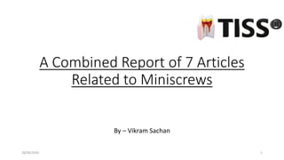 A Combined Report of 7 Articles
Related to Miniscrews
By – Vikram Sachan
128/04/2020
 