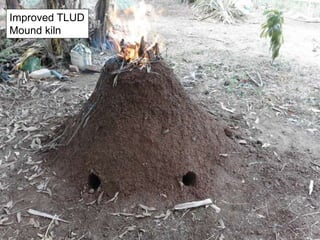 Improved TLUD
Mound kiln
 