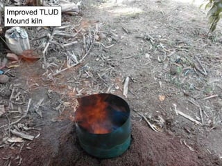 Improved TLUD
Mound kiln
 
