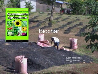Biochar
Keith Mikkelson
Mik@mozcom.com
 
