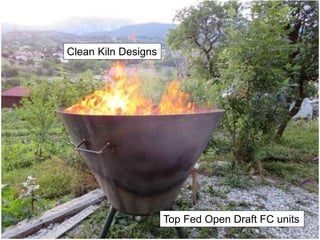 Clean Kiln Designs
Top Fed Open Draft FC units
 