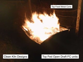Clean Kiln Designs
Top Feed Metal Cone
Top Fed Open Draft FC units
 