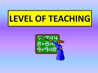 LEVEL OF TEACHING
 