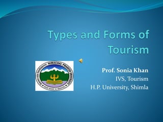 Prof. Sonia Khan
IVS, Tourism
H.P. University, Shimla
 