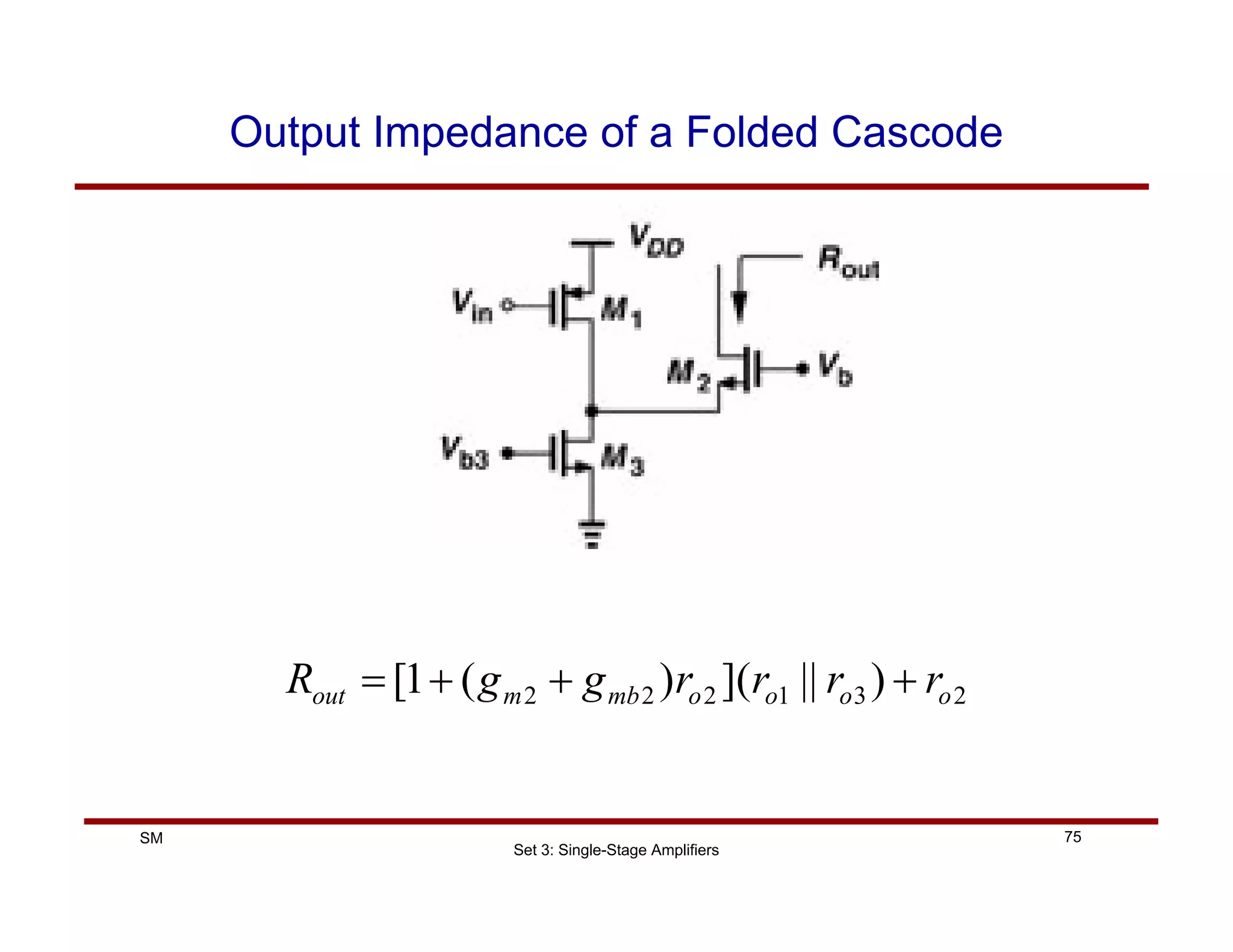 Set 3: Single-Stage Amplifiers
75
SM
Output Impedance of a Folded Cascode
2
3
1
2
2
2 )
||
](
)
(
1
[ o
o
o
o
mb
m
out r
r
r
r
g
g
R +
+
+
=
 