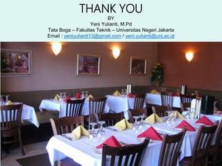 THANK YOU
BY
Yeni Yulianti, M.Pd
Tata Boga – Fakultas Teknik – Universitas Negeri Jakarta
Email : yeniyulianti13@gmail.com / yeni.yulianti@unj.ac.id
 