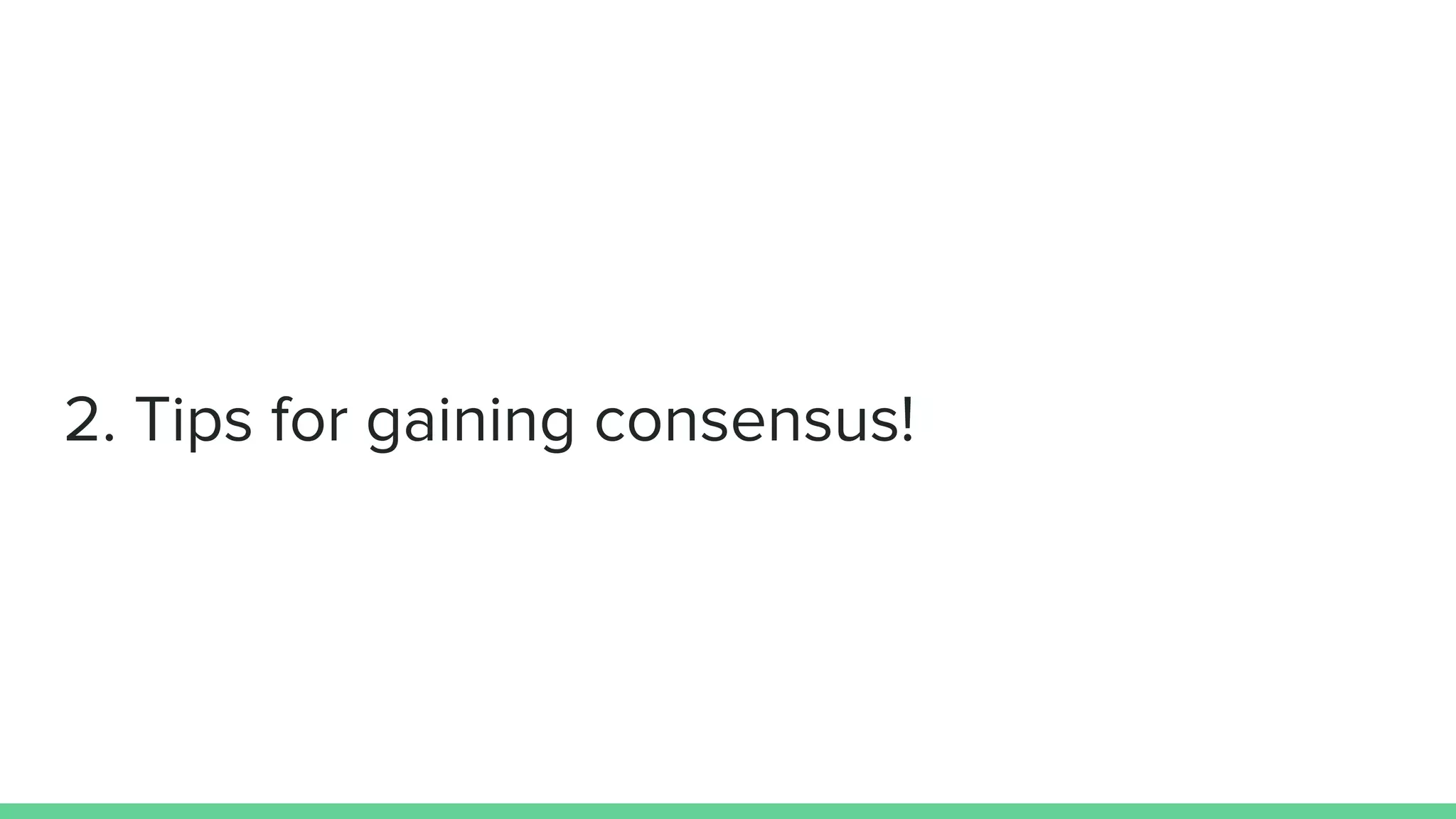 2. Tips for gaining consensus!