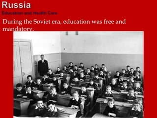 During the Soviet era, education was free and
mandatory.
 