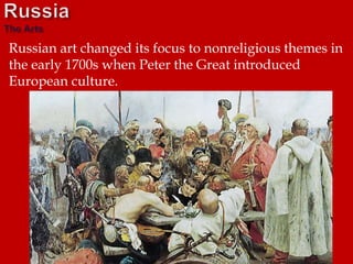 Russian art changed its focus to nonreligious themes in
the early 1700s when Peter the Great introduced
European culture.
 