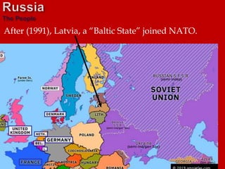 After (1991), Latvia, a “Baltic State” joined NATO.
 