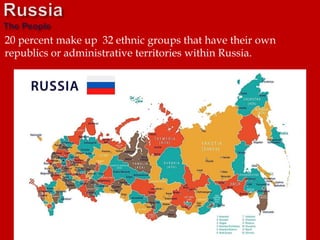 20 percent make up 32 ethnic groups that have their own
republics or administrative territories within Russia.
 